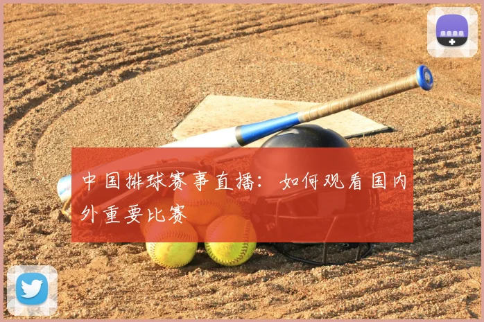中国排球赛事直播:如何观看国内外重要比赛