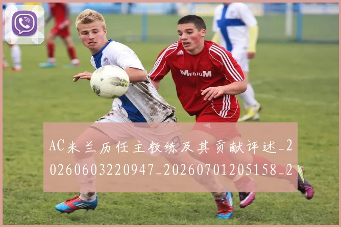 AC米兰历任主教练及其贡献评述_20260603220947_20260701205158_20260712041452