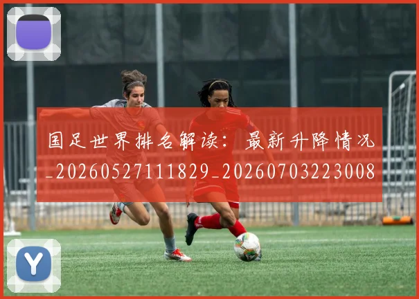 国足世界排名解读：最新升降情况_20260527111829_20260703223008