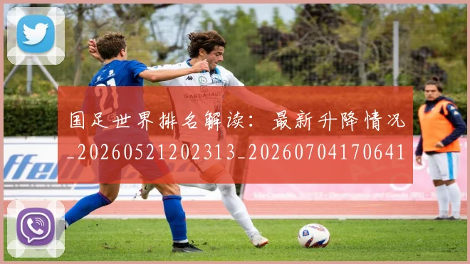 国足世界排名解读:最新升降情况_20260521202313_20260704170641
