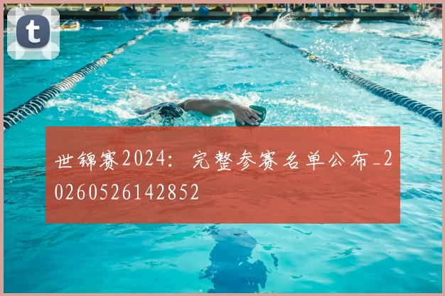 世锦赛2024：完整参赛名单公布_20260526142852