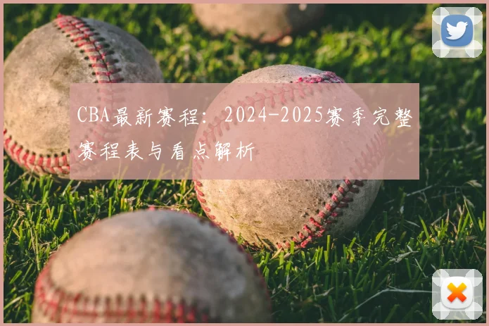 CBA最新赛程:2024-2025赛季完整赛程表与看点解析
